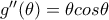 g''(\theta )=\theta cos\theta 