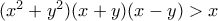 (x^2+y^2)(x+y)(x-y)>x (x^2+y^2)(x+y)(x-y)>x