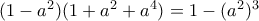 (1-a^2)(1+a^2+a^4) =1-(a^2)^3