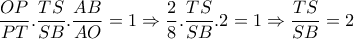 \dfrac{OP}{PT} . \dfrac{TS}{SB} . \dfrac{AB}{AO} =1 \Rightarrow \dfrac{2}{8} .\dfrac{TS}{SB}.2=1 \Rightarrow \dfrac{TS}{SB}= 2 \dfrac{OP}{PT} . \dfrac{TS}{SB} . \dfrac{AB}{AO} =1 \Rightarrow \dfrac{2}{8} .\dfrac{TS}{SB}.2=1 \Rightarrow \dfrac{TS}{SB}= 2