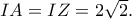 IA=IZ=2\sqrt 2. IA=IZ=2\sqrt 2.