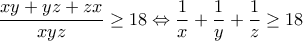 \displaystyle{\frac{{xy + yz + zx}}{{xyz}} \ge 18 \Leftrightarrow \frac{1}{x} + \frac{1}{y} + \frac{1}{z} \ge 18}