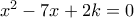 x^2-7x+2k=0