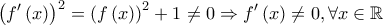 \displaystyle \left ( f{'}\left ( x \right ) \right )^{2}=\left ( f\left ( x \right ) \right )^{2}+1\neq 0\Rightarrow f{'}\left ( x \right )\neq 0,\forall x\in \mathbb{R}