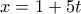 x=1+5t