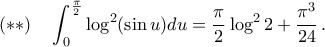 (**)\quad\displaystyle\int_{0}^{\frac{\pi}{2}}{\log^2({\sin{u}}) du}=\frac{\pi}{2}\log^2{2}+\frac{\pi^3}{24}\,.