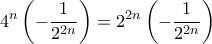 \displaystyle  
4^n \left( -\frac{1}{2^{2n}} \right) = 2^{2n} \left( -\frac{1}{2^{2n}} \right) 
