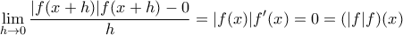 \displaystyle{ \lim\limits_{h\to 0}\frac{|f(x+h)|f(x+h)-0}{h}=|f(x)|f'(x)=0=(|f|f)(x) \displaystyle{ \lim\limits_{h\to 0}\frac{|f(x+h)|f(x+h)-0}{h}=|f(x)|f'(x)=0=(|f|f)(x)