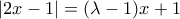 \displaystyle{|2x-1|=(\lambda -1)x+1}