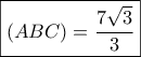 \displaystyle{\boxed{(ABC) = \frac{{7\sqrt 3 }}{3}}} \displaystyle{\boxed{(ABC) = \frac{{7\sqrt 3 }}{3}}}