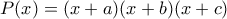 P(x)=(x+a)(x+b)(x+c)