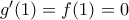 {g}'(1)=f(1)=0