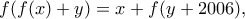 \displaystyle    
f(f(x) + y) = x + f(y + 2006) ,
