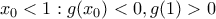 \displaystyle{x_0<1:g(x_0)<0 ,g(1)>0}