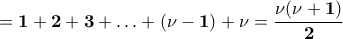 \displaystyle{\bf = 1+2+3+\ldots+(\nu-1)+\nu=\frac{\nu(\nu+1)}{2}}
