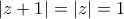 \left| {z + 1} \right| = \left| z \right| = 1
