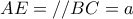 \displaystyle{AE = //BC = a} \displaystyle{AE = //BC = a}