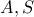 \displaystyle A,S