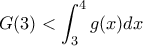 \displaystyle{G(3)<\int_{3}^{4}g(x)dx}