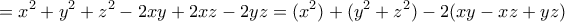 \displaystyle{=x^2+y^2+z^2-2xy+2xz-2yz=(x^2)+(y^2+z^2)-2(xy-xz+yz)}