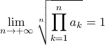 \displaystyle{\lim_{n \rightarrow +\infty} \sqrt[n]{\prod_{k=1}^n{a_k}}=1}