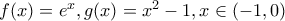f(x) =e^x, g(x) =x^2-1,x\in(-1,0)