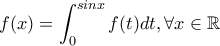 \displaystyle{f(x)=\int_0^{sinx}f(t)dt, \forall x \in \mathbb{R}} \displaystyle{f(x)=\int_0^{sinx}f(t)dt, \forall x \in \mathbb{R}}