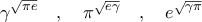 \displaystyle{\gamma^{\sqrt{\pi e}} \quad , \quad \pi^{\sqrt{e \gamma}} \quad , \quad e^{\sqrt{\gamma \pi}}}