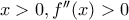 x>0 , f''(x)>0