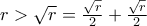 r>\sqrt{r}=\frac{\sqrt{r}}{2}+\frac{\sqrt{r}}{2}