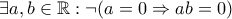 \exists a,b\in\mathbb{R} : \neg(a=0\Rightarrow ab=0)