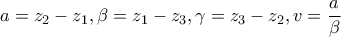 a=z_{2}-z_{1},\beta =z_{1}-z_{3},\gamma  =z_{3}-z_{2}, 
v=\dfrac{a}{\beta }