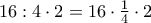 16:4 \cdot 2 = 16 \cdot \frac{1}{4} \cdot 2 16:4 \cdot 2 = 16 \cdot \frac{1}{4} \cdot 2