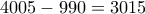 4005-990=3015