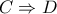 C \Rightarrow D