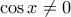\displaystyle{\cos x \ne 0}