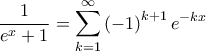 \displaystyle \frac{1}{e^{x}+1}=\sum_{k=1}^{\infty }\left( -1 \right)^{k+1}e^{-kx}