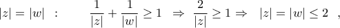 \displaystyle{ 
\,\,\,\left| z \right| = \left| w \right|\,\,\,:\,\,\,\,\,\,\,\,\,\,\,\,\,\frac{1}{{\left| z \right|}} + \frac{1}{{\left| w \right|}} \ge 1\,\,\, \Rightarrow \,\,\frac{2}{{\left| z \right|}} \ge 1 \Rightarrow \,\,\,\,\left| z \right| = \left| w \right| \le 2\,\,\,\,,\,\,\, 
}
