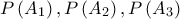 P\left(A_1 \right),P\left( A_2\right),P\left( A_3\right)