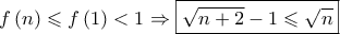 \displaystyle{f\left( n \right) \leqslant f\left( 1 \right) < 1 \Rightarrow \boxed{\sqrt {n + 2}  - 1 \leqslant \sqrt n }}