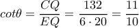 cot\theta =\dfrac{CQ}{EQ}=\dfrac{132}{6\cdot 20}=\dfrac{11}{10}