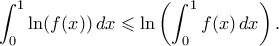 \displaystyle{  \int_0^1 \ln(f(x)) \, dx \leqslant \ln\left( \int_0^1 f(x) \, dx\right).}