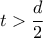 t > \dfrac{d}{2}