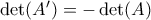 \det(A')=-\det(A) \det(A')=-\det(A)