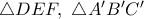 \triangle DE F,\ \triangle A^{\prime}B^{\prime}C^{\prime}