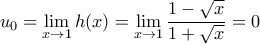 \displaystyle u_0=\lim _{x \rightarrow 1}h(x)=\lim_{x \rightarrow 1} \dfrac{1-\sqrt{x}}{1+\sqrt{x}}=0