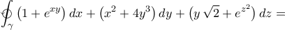\displaystyle\varointctrclockwise_{\gamma}{\bigl({1+e^{xy}}\bigr)\,dx+\bigl({x^2+4y^3}\bigr)\,dy+\bigl({y\,\sqrt{2}+e^{z^2}}\bigr)\,dz}=