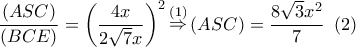\displaystyle{\displaystyle\frac{{\left( {ASC} \right)}}{{\left( {BCE} \right)}} = {\left( {\displaystyle\frac{{4x}}{{2\sqrt 7 x}}} \right)^2}\mathop  \Rightarrow \limits^{\left( 1 \right)} \left( {ASC} \right) = \displaystyle\frac{{8\sqrt 3 {x^2}}}{7}\,\,\left( 2 \right)}