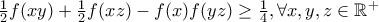 \frac {1}{2}f(xy)+\frac {1}{2}f(xz)-f(x)f(yz) \ge \frac {1}{4}, \forall x,y,z \in \mathbb{R}^+