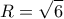 \displaystyle{\,\,\,\,\,\,\,\,R = \sqrt 6 \,\,\,\,\,}